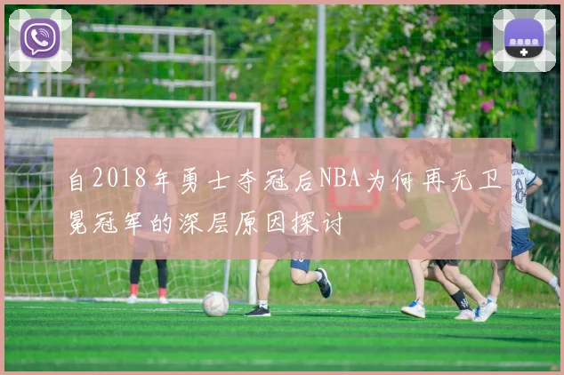 自2018年勇士夺冠后NBA为何再无卫冕冠军的深层原因探讨