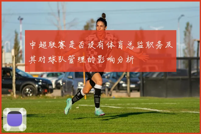中超联赛是否设有体育总监职务及其对球队管理的影响分析